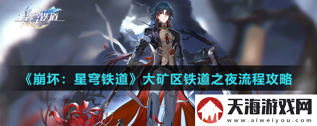 崩坏星穹铁道大矿区铁道之夜任务怎么做-崩坏星穹铁道大矿区铁道之夜流程攻略