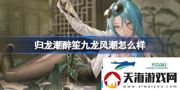 归龙潮醉笙九龙风潮装扮介绍归龙潮醉笙九龙风潮怎么样