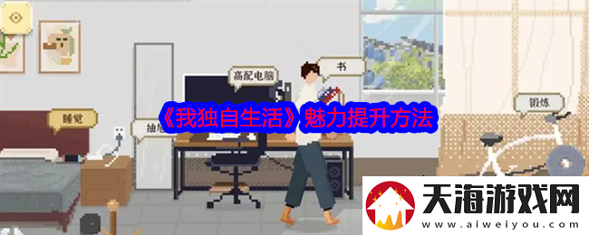 我独自生活魅力怎么刷-魅力提升方法