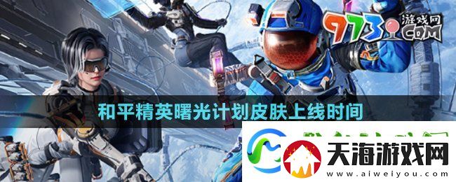 和平精英曙光计划皮肤什么时候上线